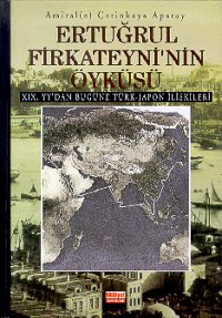 Ertuğrul Firkateyni\'nin Öyküsü XIX. yy\'dan Bugüne Türk-Japon İlişkileri